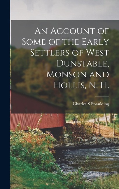 An Account of Some of the Early Settlers of West Dunstable, Monson and Hollis, N. H.