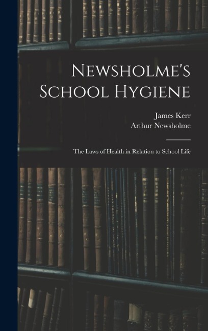 Newsholmes School Hygiene; the Laws of Health in Relation to School Life