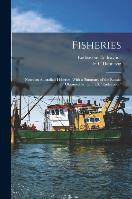 Fisheries: Notes on Australia's Fisheries, With a Summary of the Results Obtained by the F.I.S. "Endeavour"