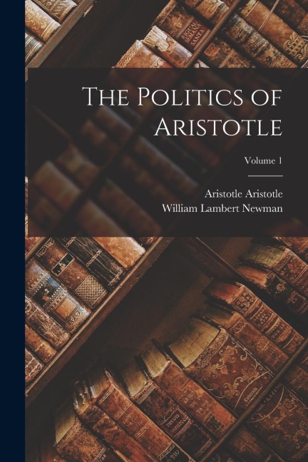 The Politics of Aristotle; Volume 1