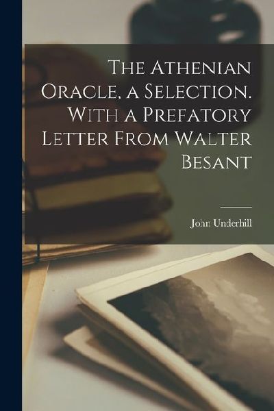 The Athenian Oracle, a Selection. With a Prefatory Letter From Walter Besant