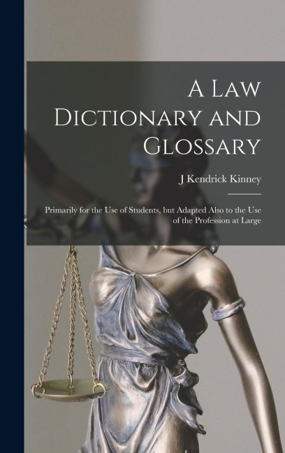 A law Dictionary and Glossary: Primarily for the use of Students, but Adapted Also to the use of the Profession at Large