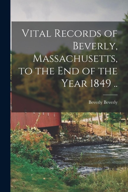 Vital Records of Beverly, Massachusetts, to the end of the Year 1849 ..