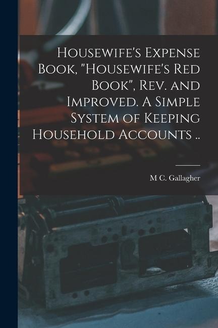 Housewife's Expense Book, "Housewife's red Book", rev. and Improved. A Simple System of Keeping Household Accounts ..