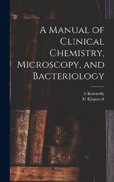 A Manual of Clinical Chemistry, Microscopy, and Bacteriology