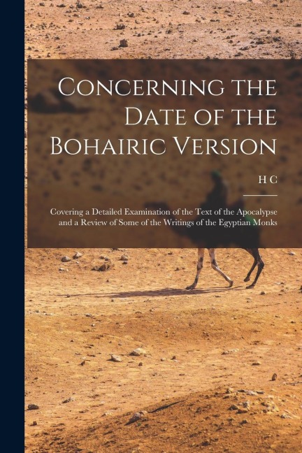 Concerning the Date of the Bohairic Version; Covering a Detailed Examination of the Text of the Apocalypse and a Review of Some of the Writings of the