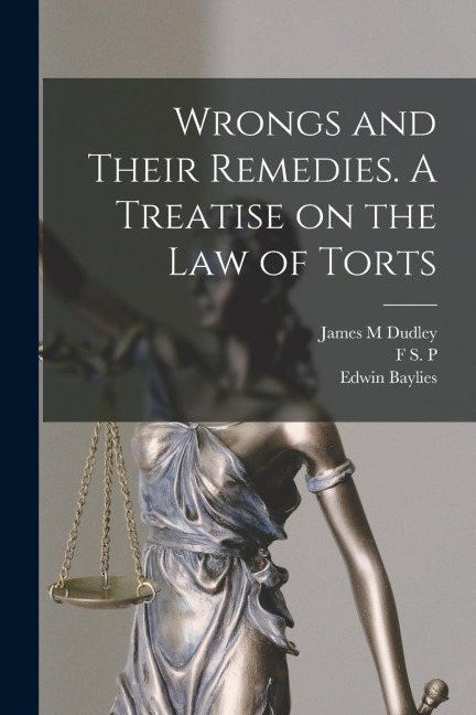 Wrongs and Their Remedies. A Treatise on the law of Torts