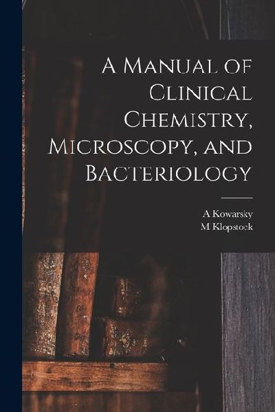 A Manual of Clinical Chemistry, Microscopy, and Bacteriology
