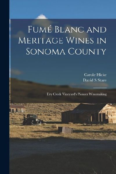 Fumé Blanc and Meritage Wines in Sonoma County: Dry Creek Vineyards Pioneer Winemaking