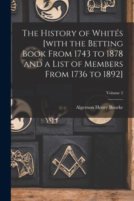 The History of Whités [with the Betting Book From 1743 to 1878 and a List of Members From 1736 to 1892]; Volume 2