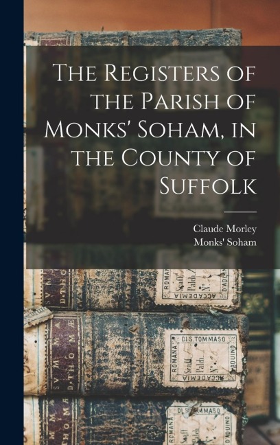The Registers of the Parish of Monks' Soham, in the County of Suffolk