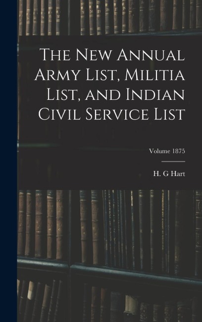 The new Annual Army List, Militia List, and Indian Civil Service List; Volume 1875