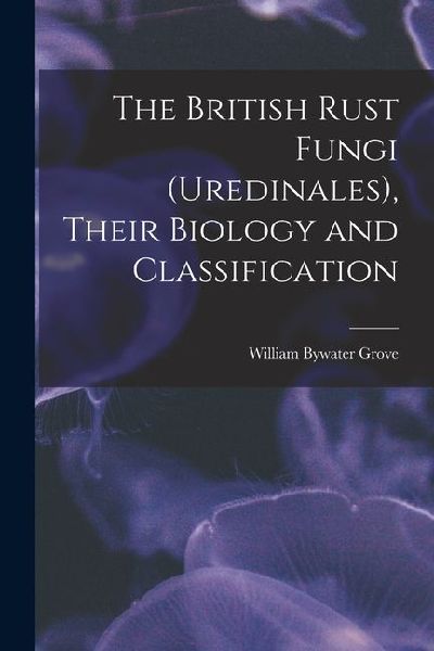 The British Rust Fungi (Uredinales), Their Biology and Classification