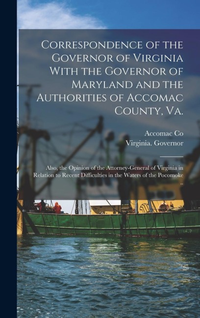 Correspondence of the Governor of Virginia With the Governor of Maryland and the Authorities of Accomac County, Va.; Also, the Opinion of the Attorney