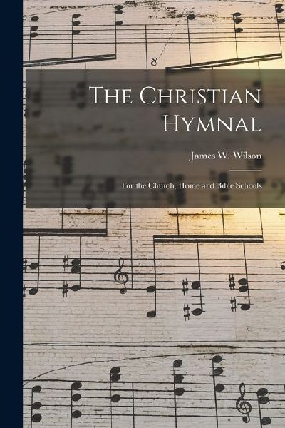 The Christian Hymnal: For the Church, Home and Bible Schools