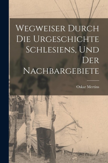 Wegweiser Durch die Urgeschichte Schlesiens, und der Nachbargebiete