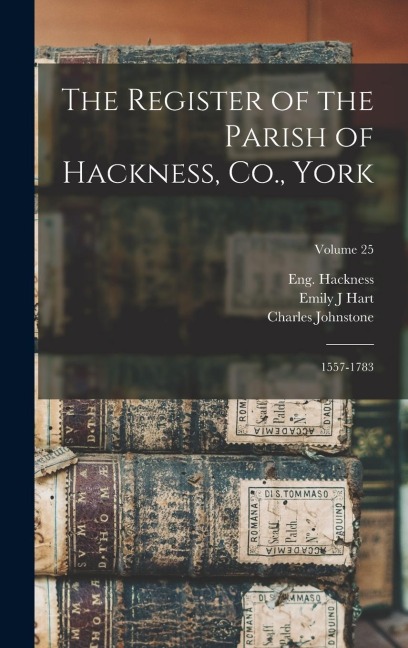 The Register of the Parish of Hackness, Co., York: 1557-1783; Volume 25