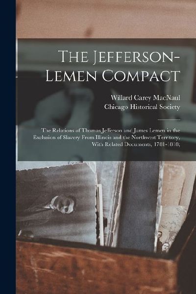 The Jefferson-Lemen Compact; the Relations of Thomas Jefferson and James Lemen in the Exclusion of Slavery From Illinois and the Northwest Territory,