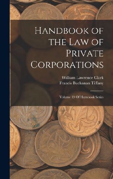 Handbook of the Law of Private Corporations: Volume 19 Of Hornbook Series