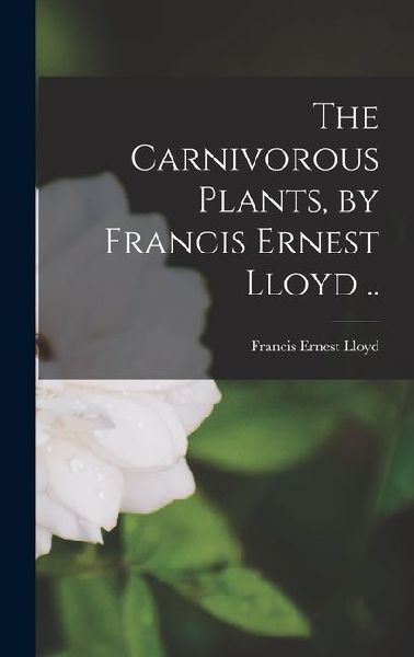 The Carnivorous Plants, by Francis Ernest Lloyd ..