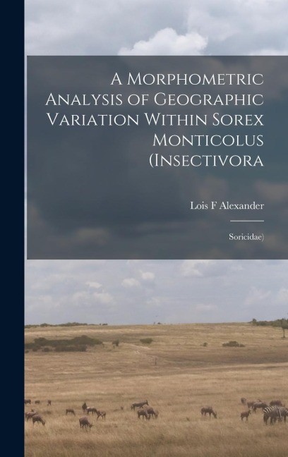 A Morphometric Analysis of Geographic Variation Within Sorex Monticolus (Insectivora: Soricidae)