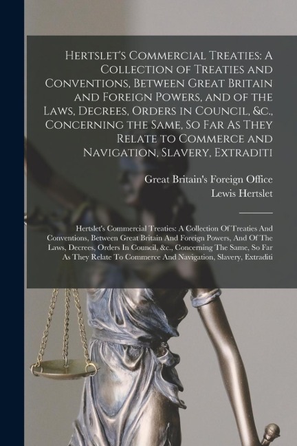 Hertslets Commercial Treaties: A Collection of Treaties and Conventions, Between Great Britain and Foreign Powers, and of the Laws, Decrees, Orders i
