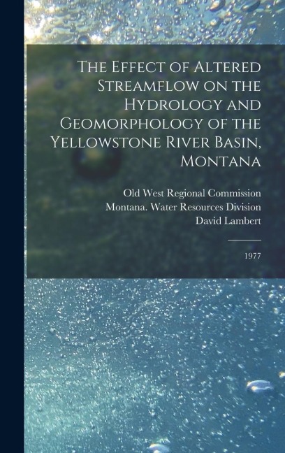 The Effect of Altered Streamflow on the Hydrology and Geomorphology of the Yellowstone River Basin, Montana: 1977