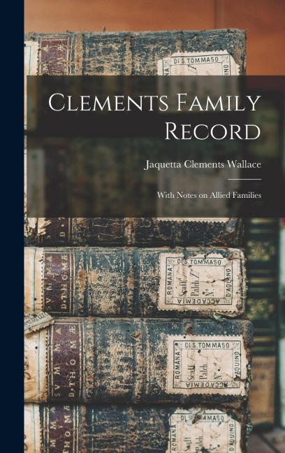 Clements Family Record: With Notes on Allied Families