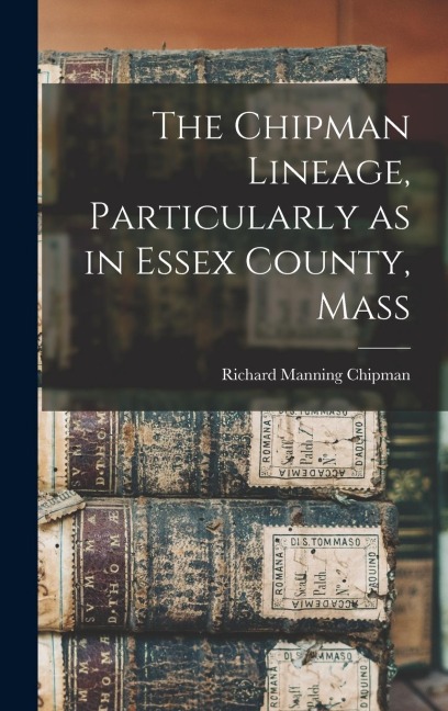 The Chipman Lineage, Particularly as in Essex County, Mass