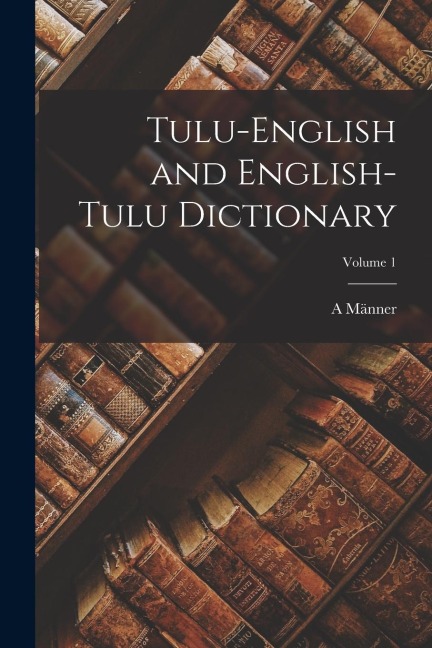 Tulu-English and English-Tulu Dictionary; Volume 1