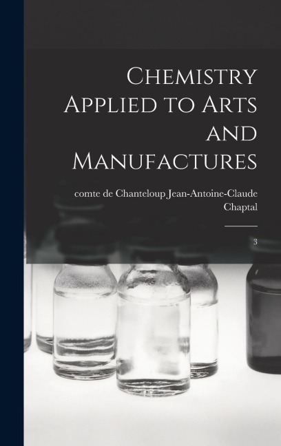 Chemistry Applied to Arts and Manufactures: 3