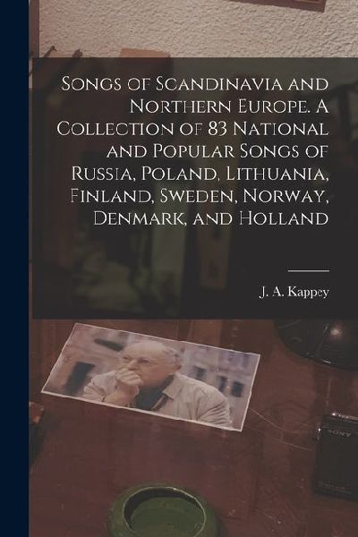 Songs of Scandinavia and Northern Europe. A Collection of 83 National and Popular Songs of Russia, Poland, Lithuania, Finland, Sweden, Norway, Denmark, and Holland