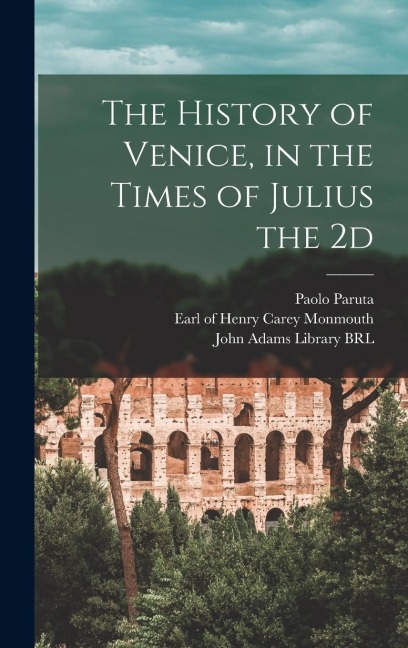 The History of Venice, in the Times of Julius the 2d