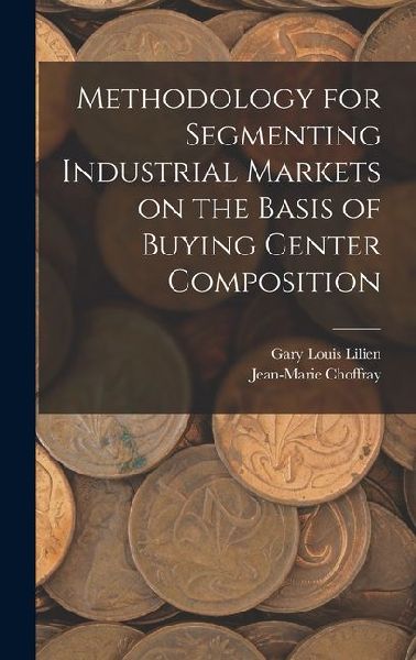 Methodology for Segmenting Industrial Markets on the Basis of Buying Center Composition