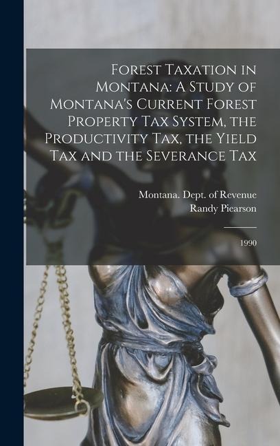 Forest Taxation in Montana: A Study of Montanas Current Forest Property Tax System, the Productivity Tax, the Yield Tax and the Severance Tax: 1990