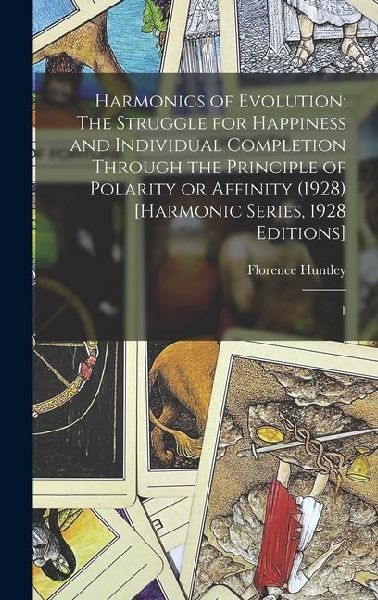 Harmonics of Evolution: The Struggle for Happiness and Individual Completion Through the Principle of Polarity or Affinity (1928) [Harmonic Series, 1928 Editions]: 1