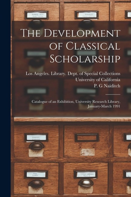 The Development of Classical Scholarship: Catalogue of an Exhibition, University Research Library, January-March 1991