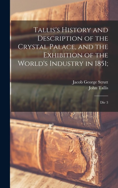 Talliss History and Description of the Crystal Palace, and the Exhibition of the Worlds Industry in 1851;: Div 3