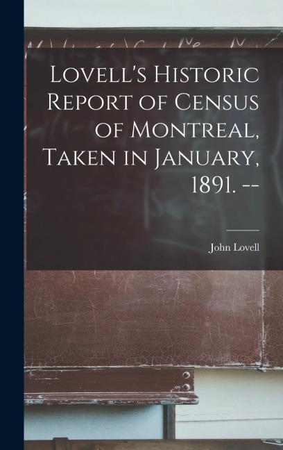 Lovells Historic Report of Census of Montreal, Taken in January, 1891. --