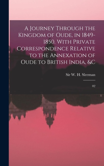 A Journey Through the Kingdom of Oude, in 1849-1850. With Private Correspondence Relative to the Annexation of Oude to British India, &c: 02