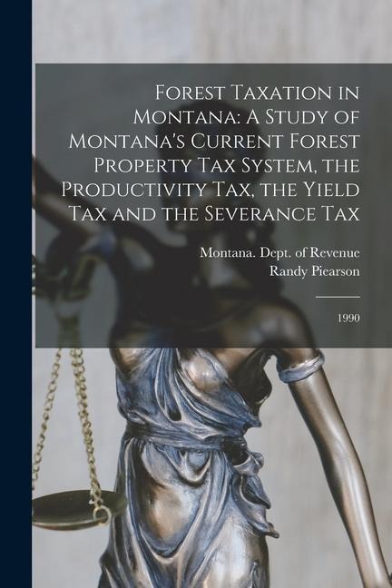 Forest Taxation in Montana: A Study of Montanas Current Forest Property Tax System, the Productivity Tax, the Yield Tax and the Severance Tax: 1990