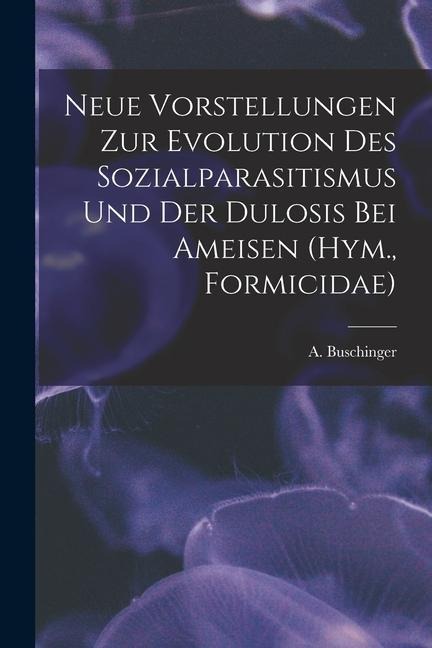 Neue Vorstellungen zur Evolution des Sozialparasitismus und der Dulosis bei Ameisen (Hym., Formicidae)