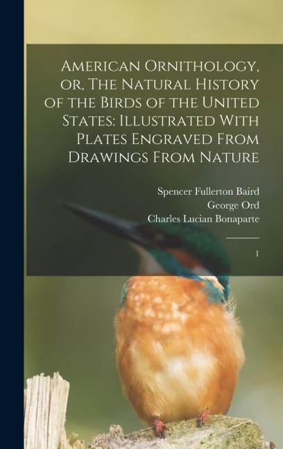 American Ornithology, or, The Natural History of the Birds of the United States: Illustrated With Plates Engraved From Drawings From Nature: 1