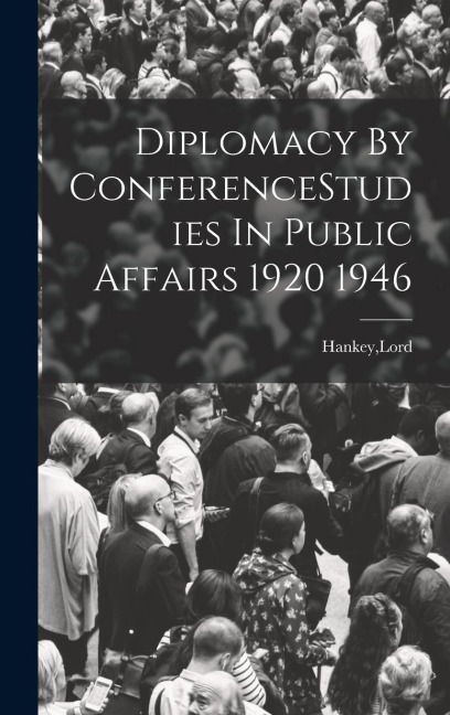 Diplomacy By ConferenceStudies In Public Affairs 1920 1946