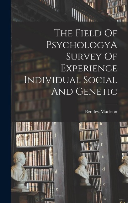 The Field Of PsychologyA Survey Of Experience Individual Social And Genetic
