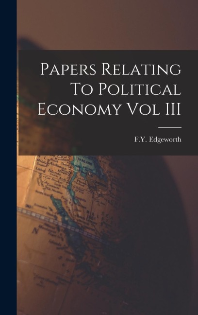 Papers Relating To Political Economy Vol III