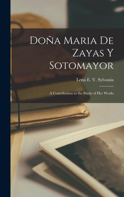 Doña Maria de Zayas y Sotomayor: A Contribution to the Study of her Works