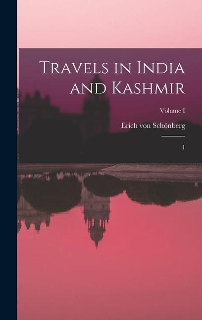 Travels in India and Kashmir: 1; Volume I