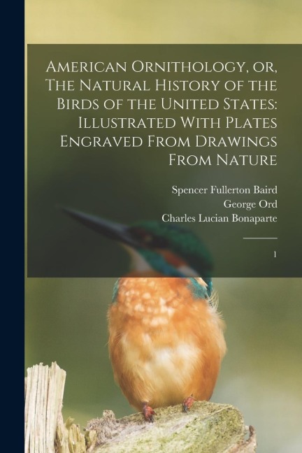 American Ornithology, or, The Natural History of the Birds of the United States: Illustrated With Plates Engraved From Drawings From Nature: 1