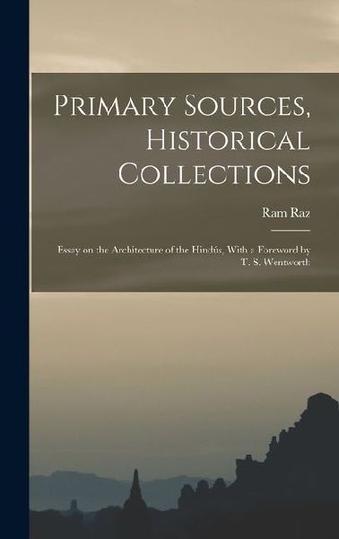 Primary Sources, Historical Collections: Essay on the Architecture of the Hindús, With a Foreword by T. S. Wentworth